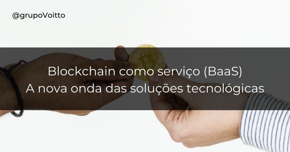 Blockchain como serviço (BaaS): a nova onda das soluções tecnológicas