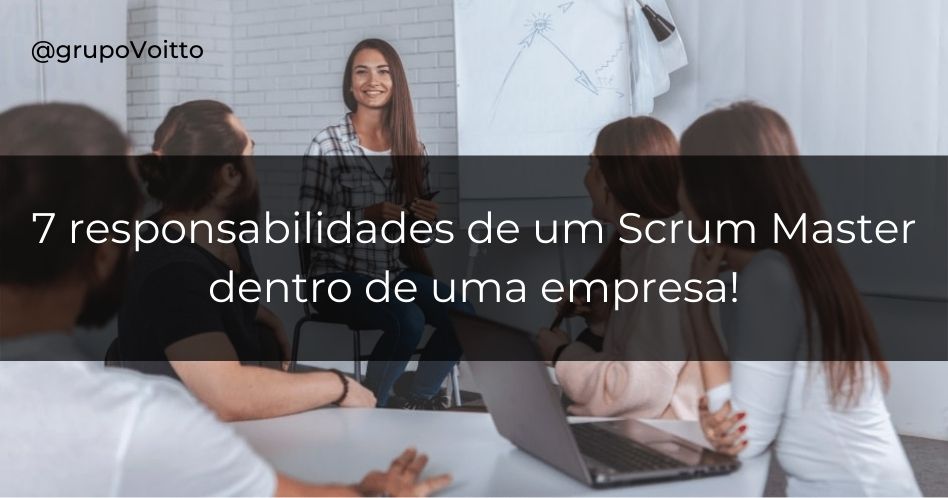 Conheça as 7 responsabilidades de um Scrum Master dentro de uma empresa!