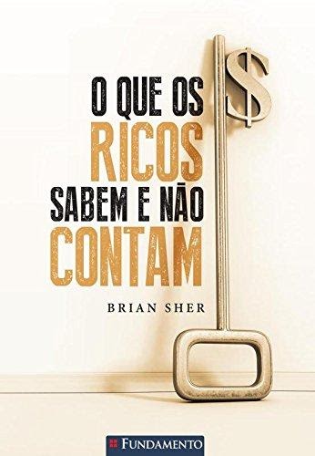 O Que Os Ricos Sabem e Não Contam - Brian Sher