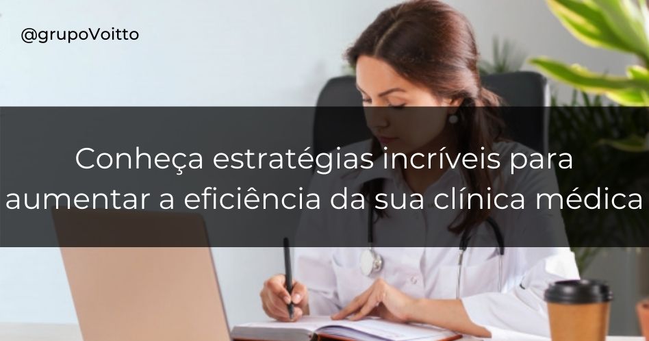 Conheça estratégias incríveis para aumentar a eficiência da sua clínica médica!