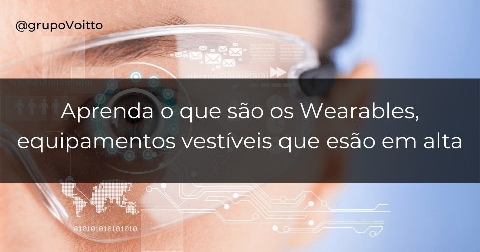 Conheça os dispositivos vestíveis, também conhecidos como Wearables!
