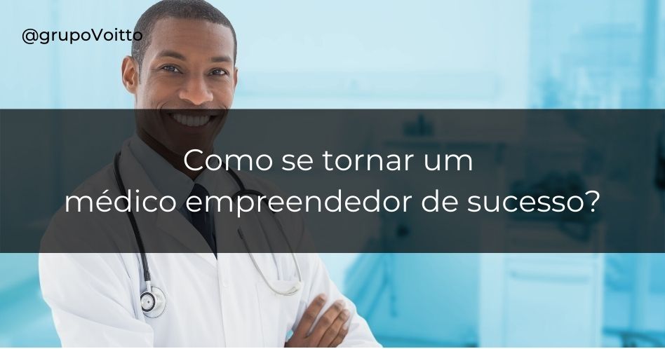Por que se tornar um Médico Empreendedor e como alcançar o sucesso?