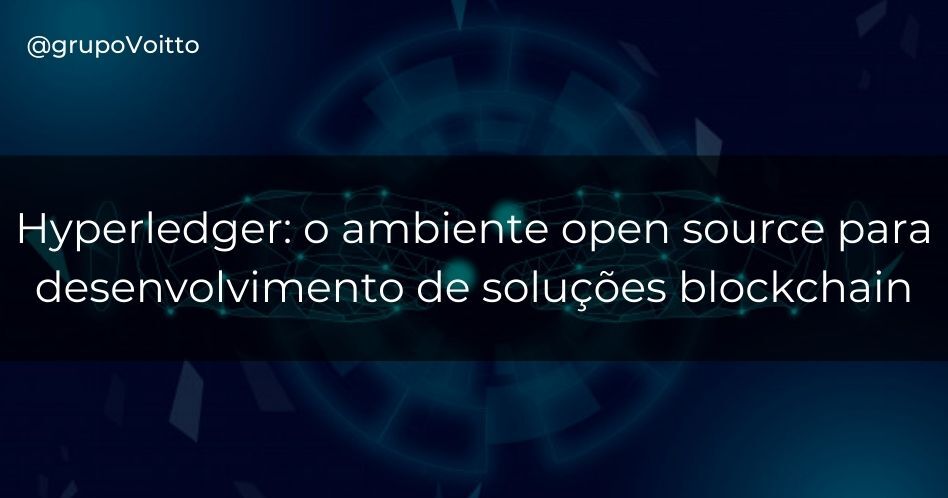 Entenda como a Hyperledger está desenvolvendo o ambiente de blockchain para as empresas