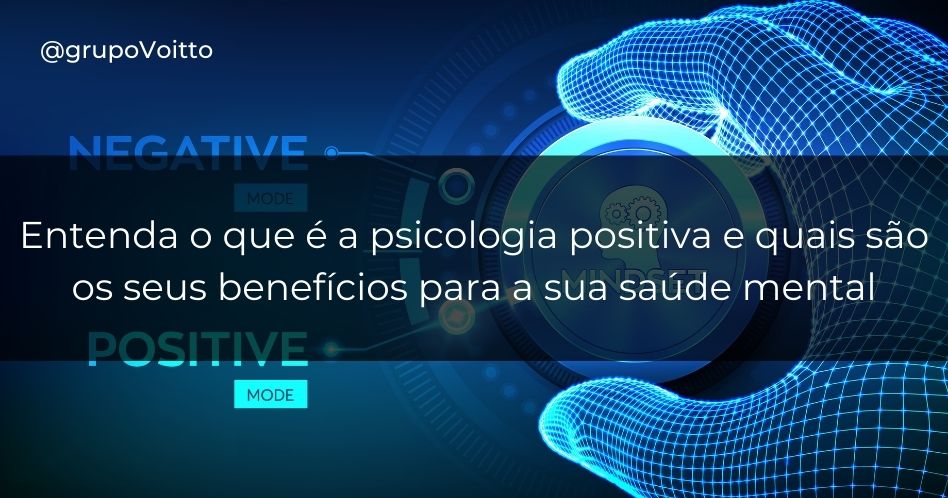 Entenda o que é a psicologia positiva e quais são os seus benefícios para a sua saúde mental
