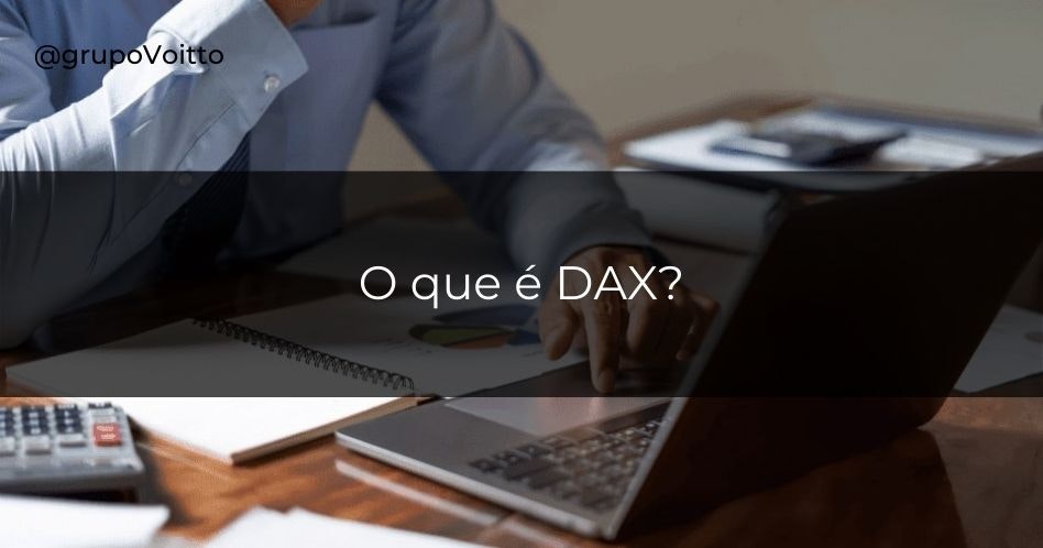 Entenda agora, com esse artigo, o que é DAX e para que ele serve!
