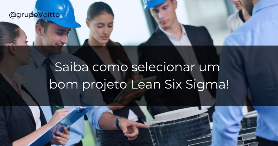 Veja quais aspectos você deve observar para ter boas ideias para um projeto Lean Seis Sigma