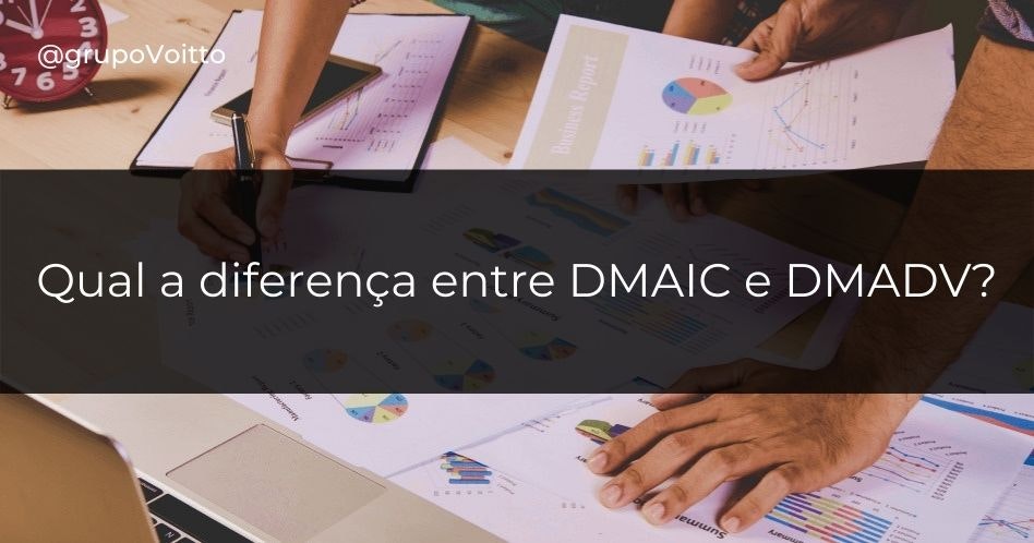 Entenda agora as diferenças entre DMAIC e DMADV!
