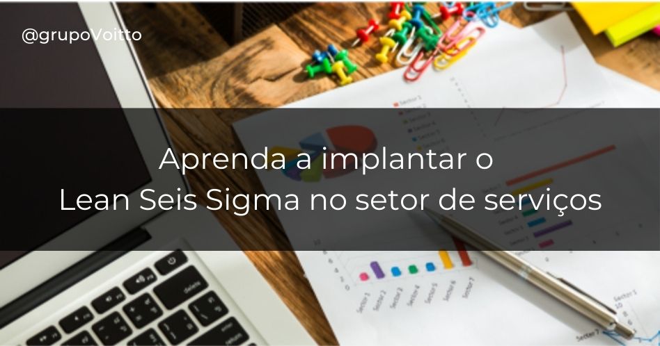 Aprenda como implantar o Lean Seis Sigma no setor de serviços!