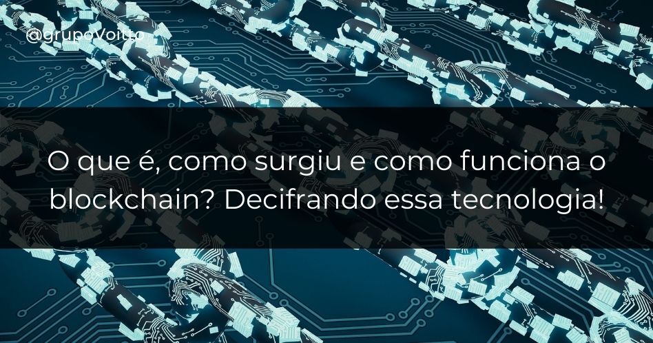 O que é, como surgiu e como funciona o blockchain? Decifrando essa tecnologia!