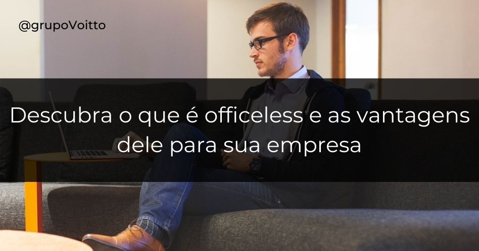 Descubra o que é officeless e as vantagens dele para sua empresa