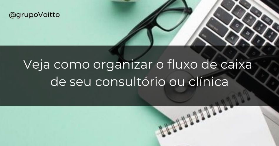 Como organizar o fluxo de caixa da clínica ou consultório em 7 passos