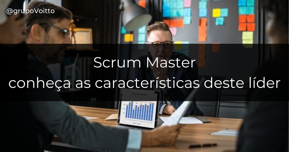 O que faz um Scrum Master? Conheça todas as características deste líder