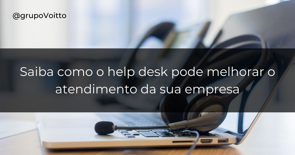 Saiba como o help desk pode melhorar o atendimento da sua empresa