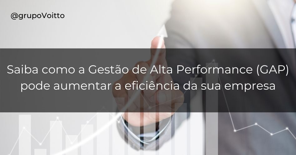 Saiba como a Gestão de Alta Performance (GAP) pode aumentar a eficiência da sua empresa!