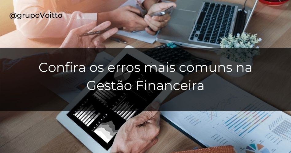 Descubra quais são os 7 erros mais comuns na gestão financeira empresarial e entenda como evitá-los!