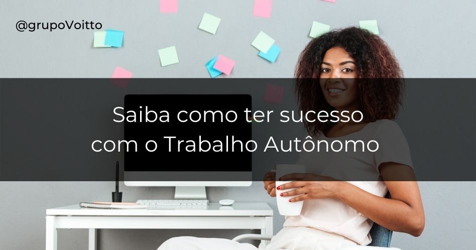 Trabalho autônomo: saiba como ter sucesso trabalhando de forma independente