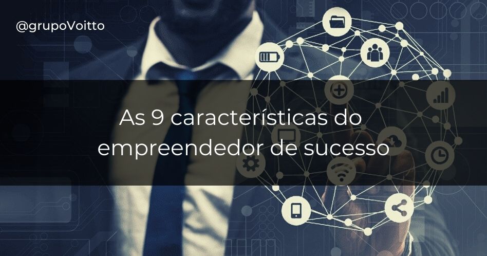 Veja as 9 características de um empreendedor de sucesso!