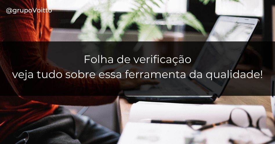Folha de Verificação: saiba tudo sobre essa ferramenta da qualidade!