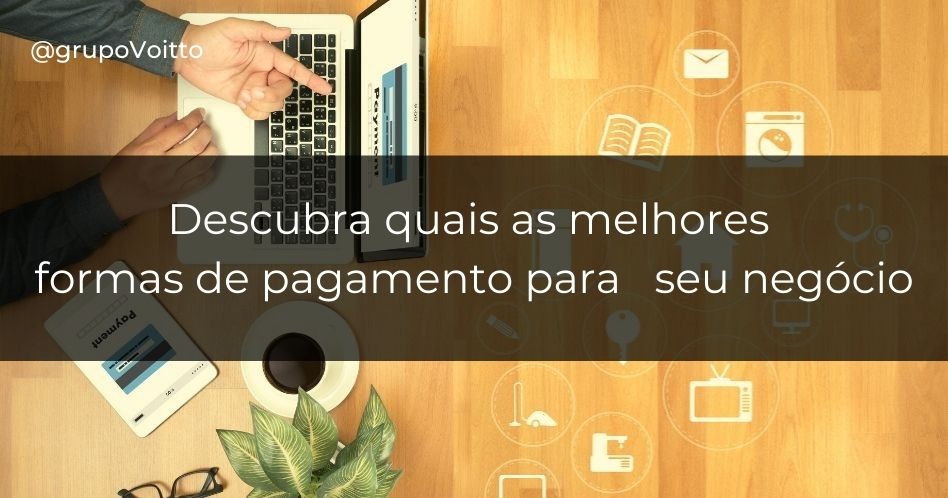 Descubra quais as melhores formas de pagamento para aplicar no seu negócio