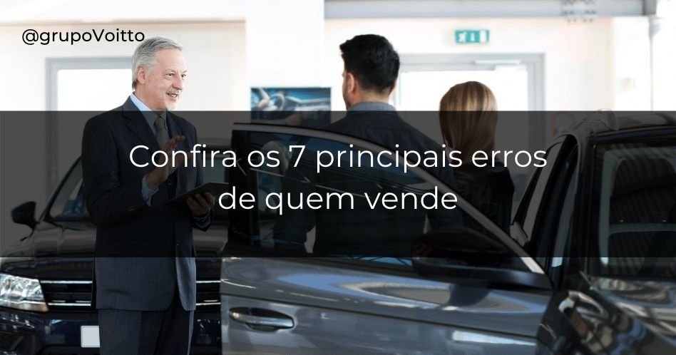 Descubra os sete principais erros cometidos por quem vende