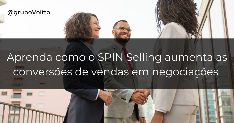 Conheça a metodologia de excelência em vendas do SPIN Selling