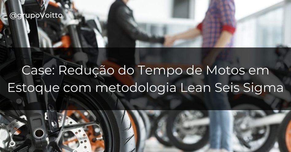 Confira um case de Lean Seis Sigma aplicado para a redução de tempo de motos em estoque