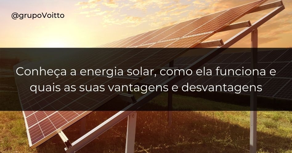 Entenda o que é a energia solar, como ela funciona e quais as suas vantagens e desvantagens