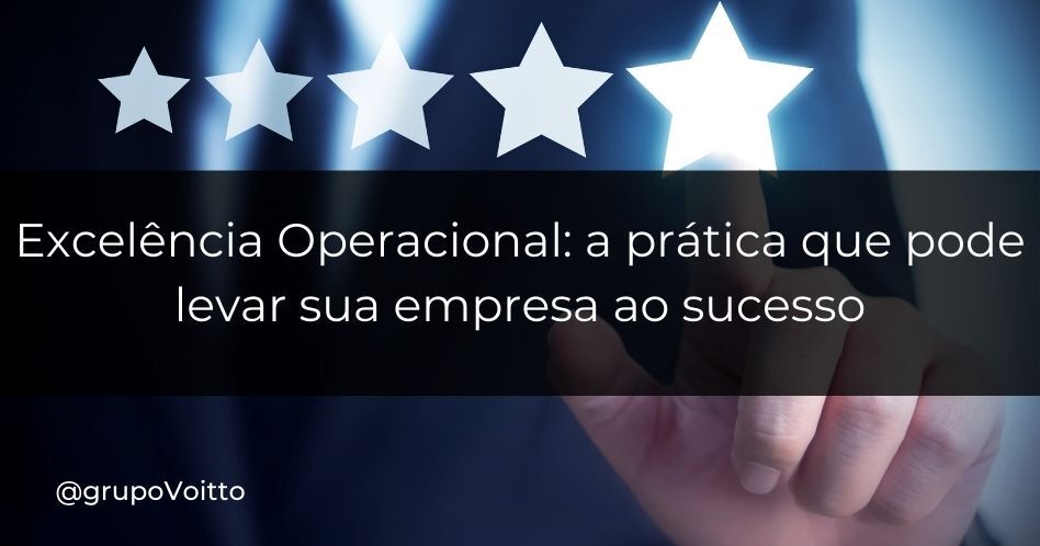 Use a Excelência Operacional para levar sua empresa rumo ao sucesso. Aprenda aqui!