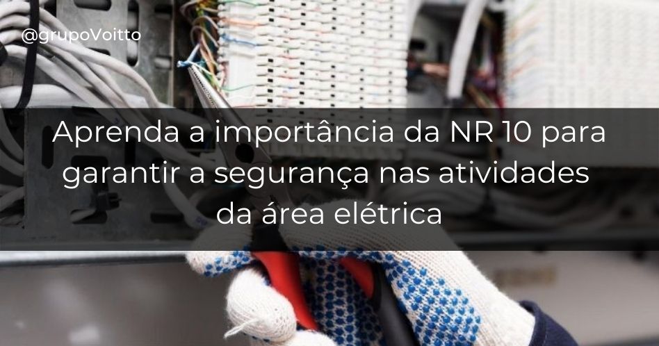 Aprenda a importância da NR 10 para garantir a segurança em atividades na área elétrica