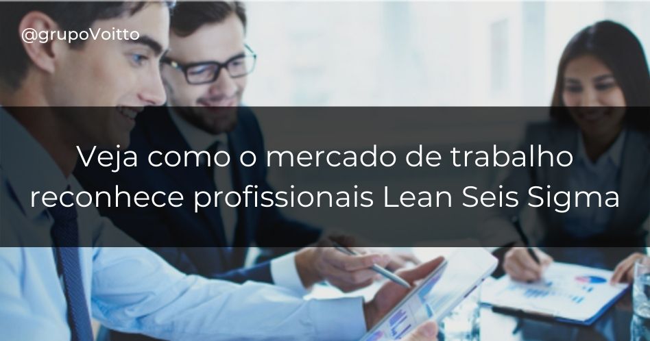 Quais características fazem um profissional com formação Lean Seis Sigma ser reconhecido pelo mercado?