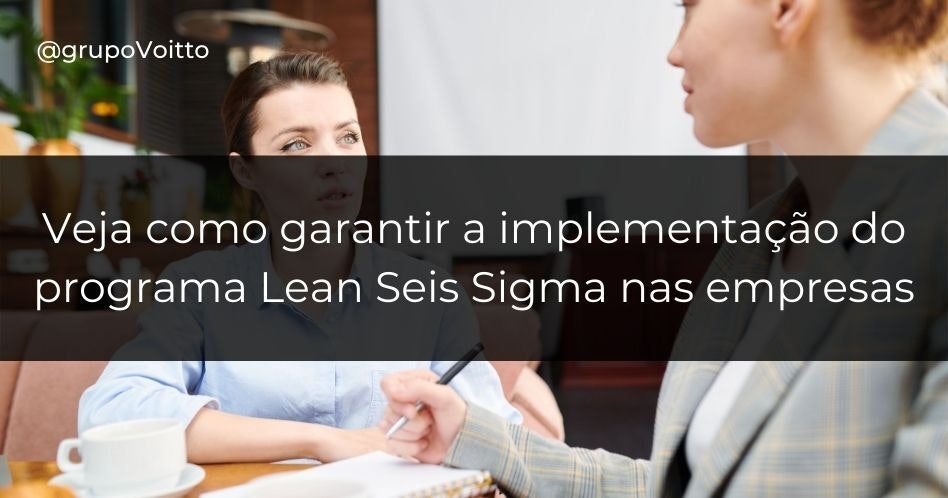 Veja como garantir a implementação do programa Lean Seis Sigma nas empresas