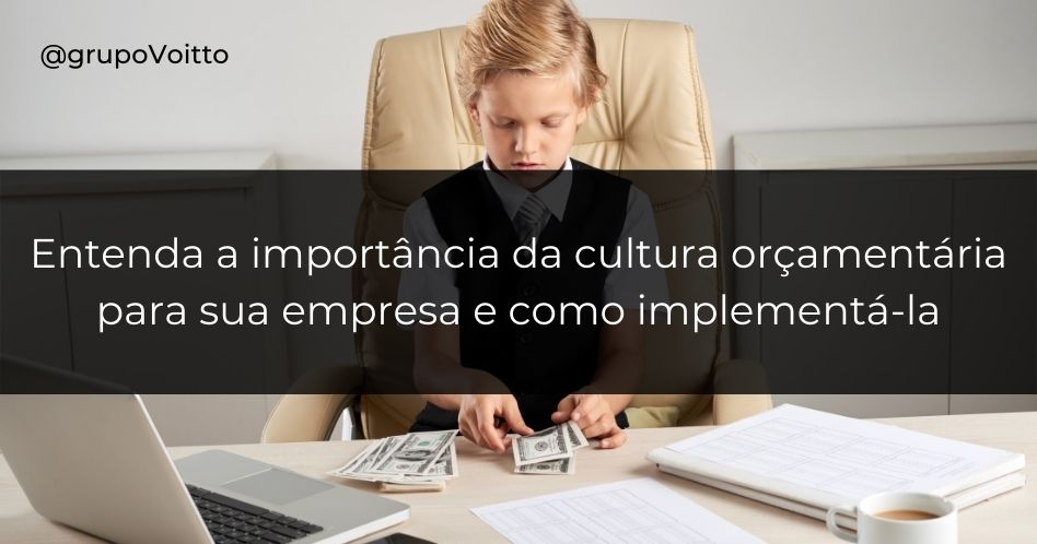 Entenda a importância da cultura orçamentária para sua empresa e a sua implementação