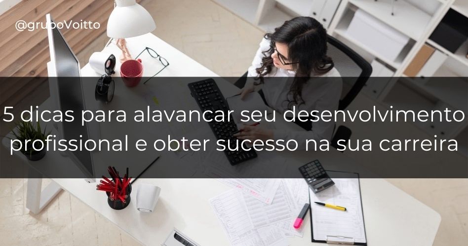 Aprimore sua carreira com 5 dicas para o desenvolvimento profissional!