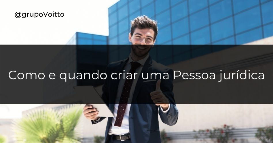 Entenda o que é uma pessoa jurídica, quando criar uma e como fazer isso!