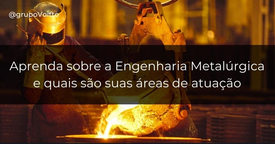 Engenharia Metalúrgica: conheça a fundo essa graduação!