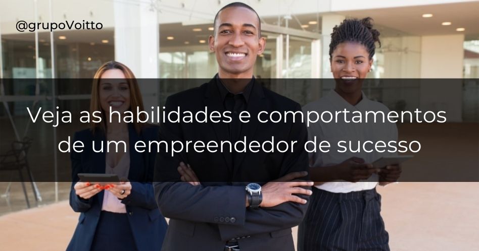 Conheça as habilidades e comportamentos de um empreendedor bem-sucedido