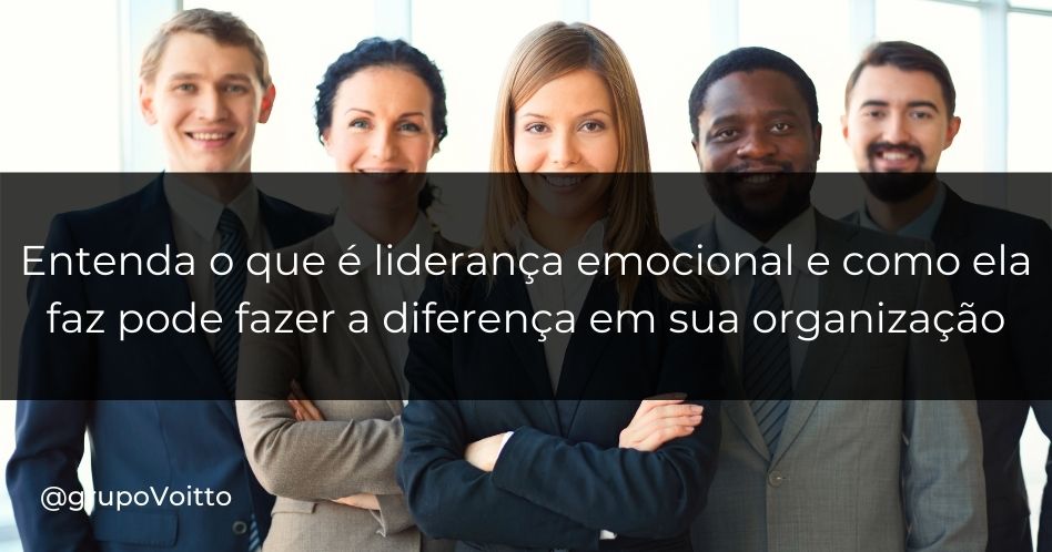 Entenda o que é liderança emocional e como ela faz pode fazer a diferença em sua organização