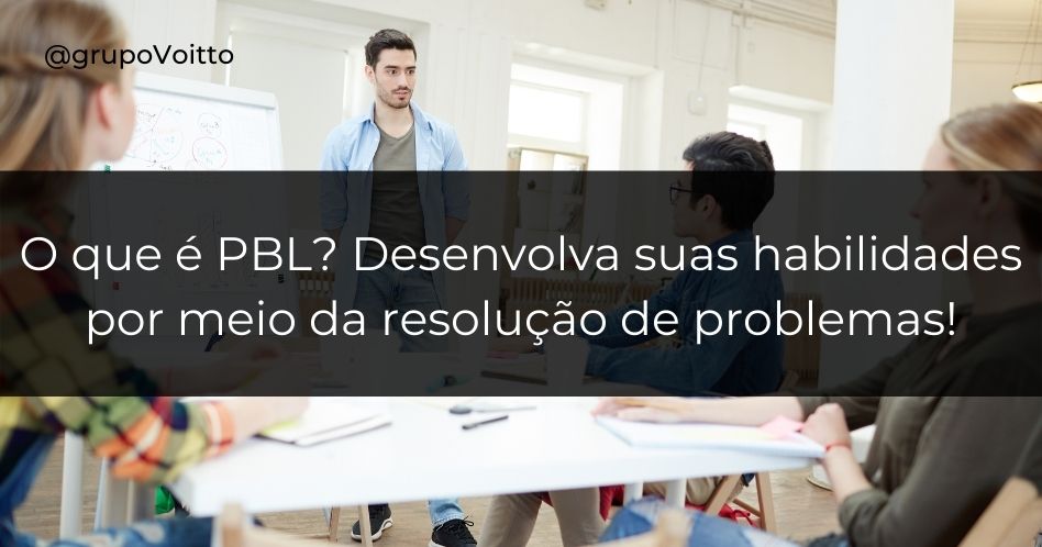 O que é PBL? Desenvolva suas habilidades por meio da resolução de problemas!