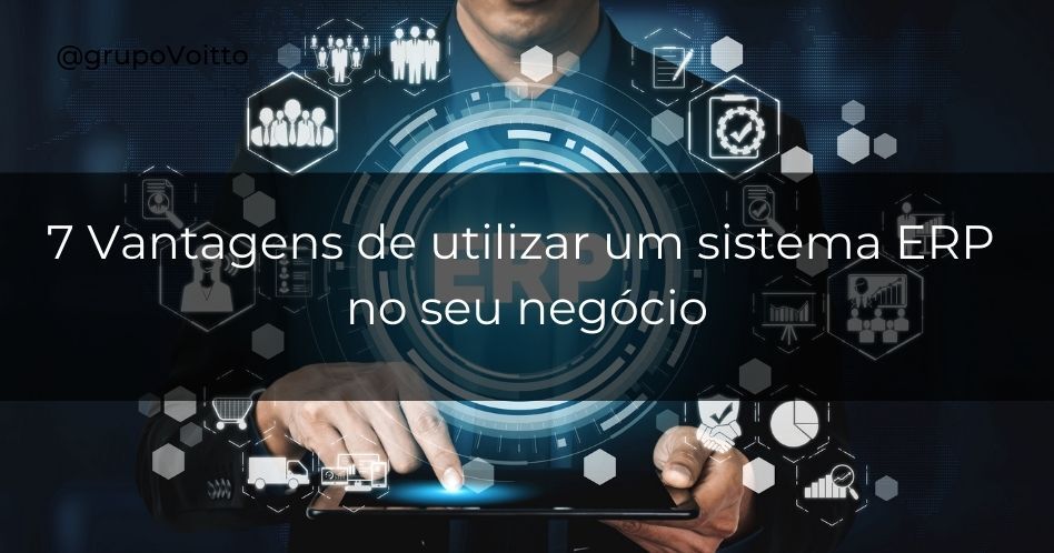 Descubra 7 Vantagens de utilizar um sistema ERP em sua empresa e alavancar resultados