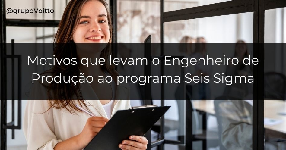 Conheça os 5 principais motivos que incentivam o Engenheiro de Produção a buscar a qualificação Seis Sigma