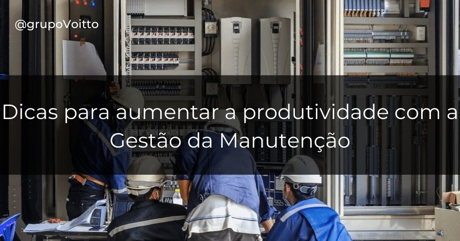 Conheça 9 dicas para uma Gestão da Manutenção produtiva!