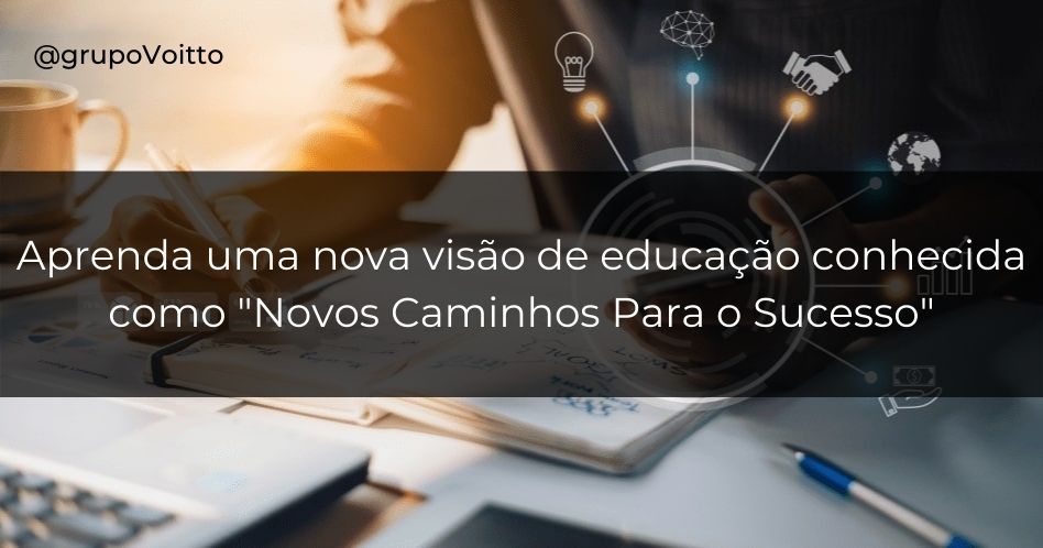 Novas perspectivas para o sucesso: uma abordagem diferente da educação!