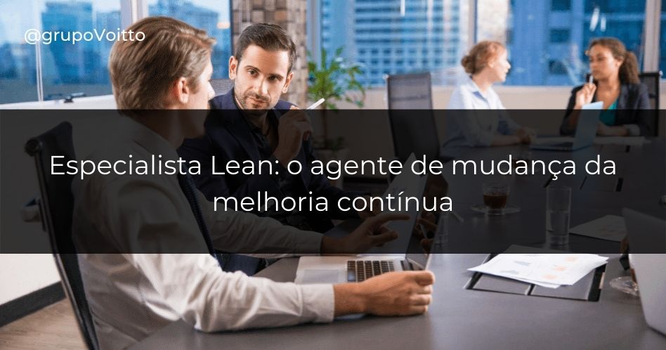 Quem é o Especialista Lean? Conheça o agente de mudança da melhoria contínua