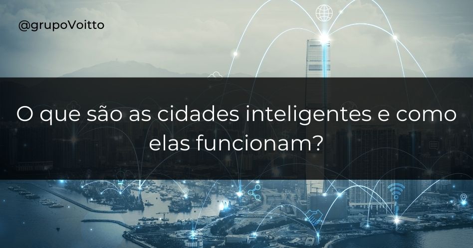O que são as cidades inteligentes e como elas funcionam?