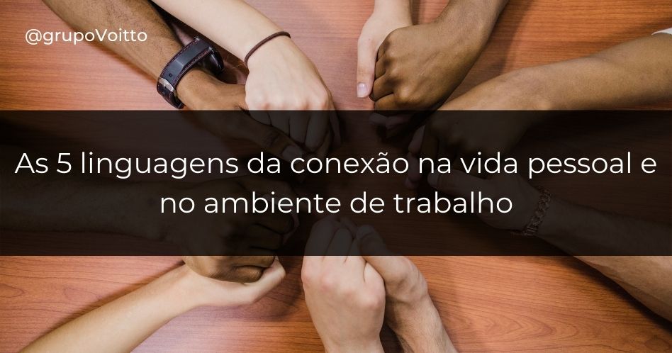 As 5 linguagens da conexão na vida pessoal e no ambiente de trabalho