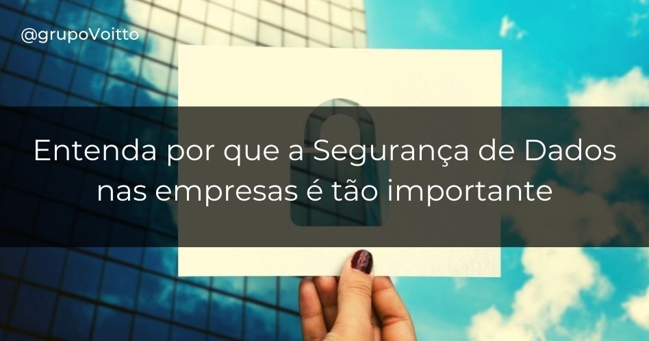 Entenda qual a importância e os benefícios em manter a Segurança de Dados nas empresas!