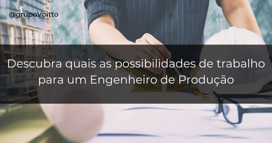 Saiba mais sobre a Engenharia de Produção e o mercado de trabalho para essa área