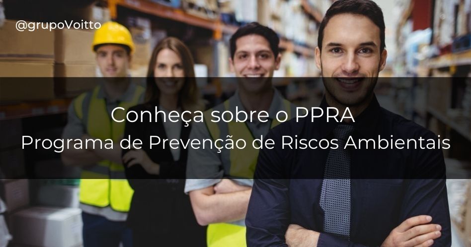 Entenda o que é, qual a importância e quais são as etapas do PPRA.