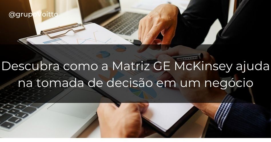 Veja como a Matriz GE McKinsey é aplicada na decisão de um negócio.