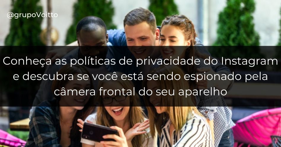 Conheça as políticas de privacidade do Instagram e descubra se você está sendo espionado pela câmera frontal do seu aparelho